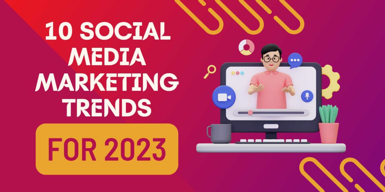 <strong>What’s Ahead: 10 Social Media Marketing Trends to Watch Out For in 2023</strong>